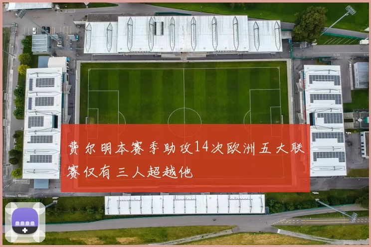 费尔明本赛季助攻14次欧洲五大联赛仅有三人超越他