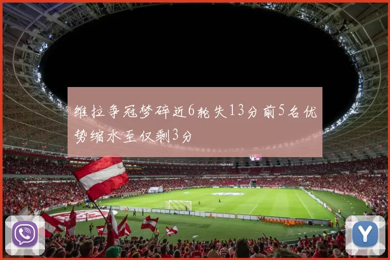 维拉争冠梦碎近6轮失13分前5名优势缩水至仅剩3分